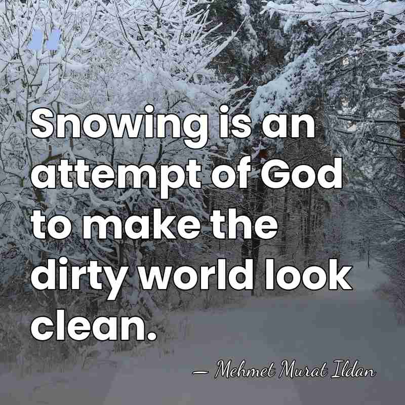 Snowing is an attempt of God to make the dirty world look&hellip; - Mehmet Murat Ildan
