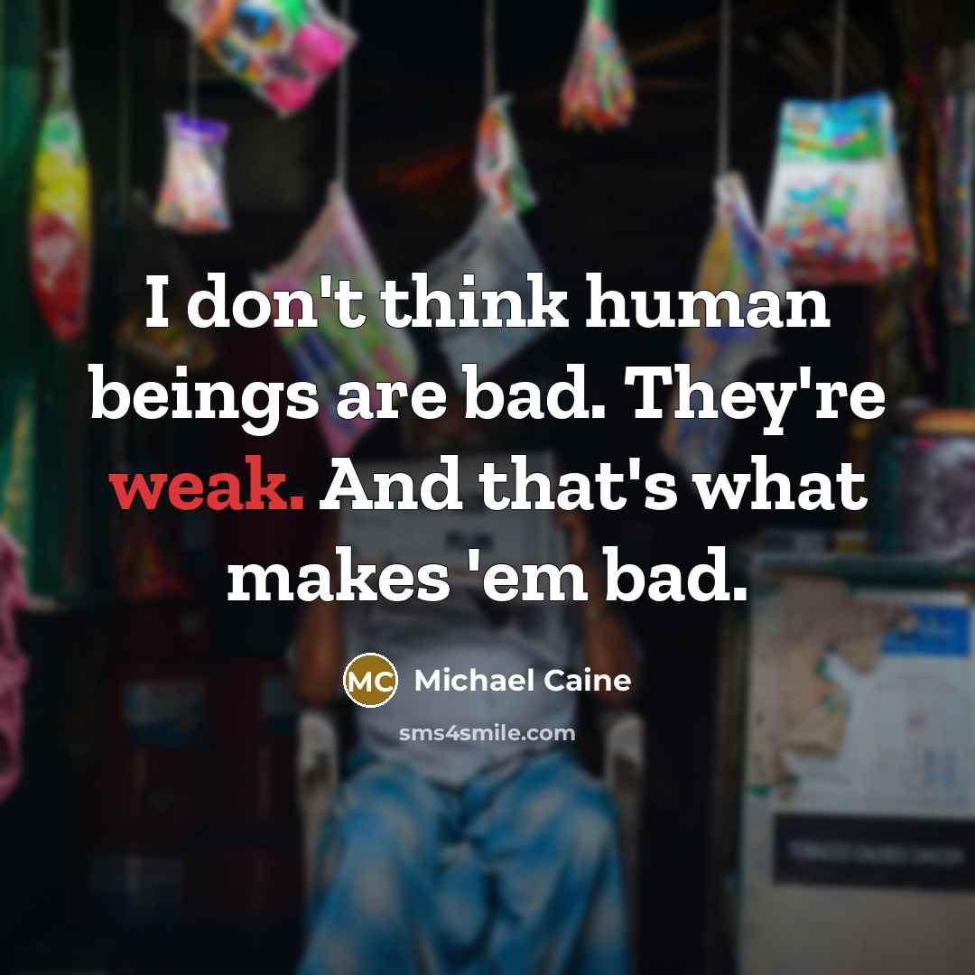 “I don't think human beings are bad. They're weak. And…” quote by Michael Caine