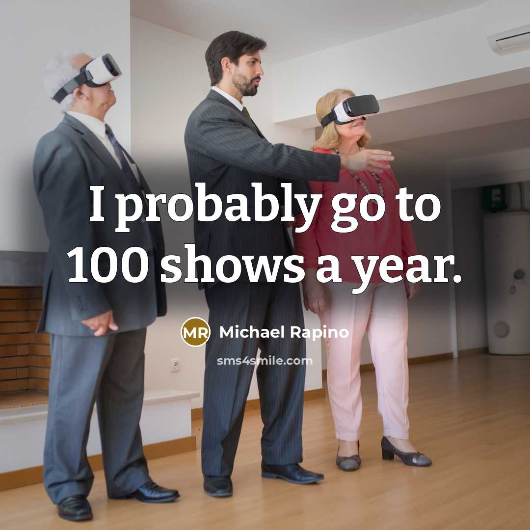 “I probably go to 100 shows a year.…” quote by Michael Rapino