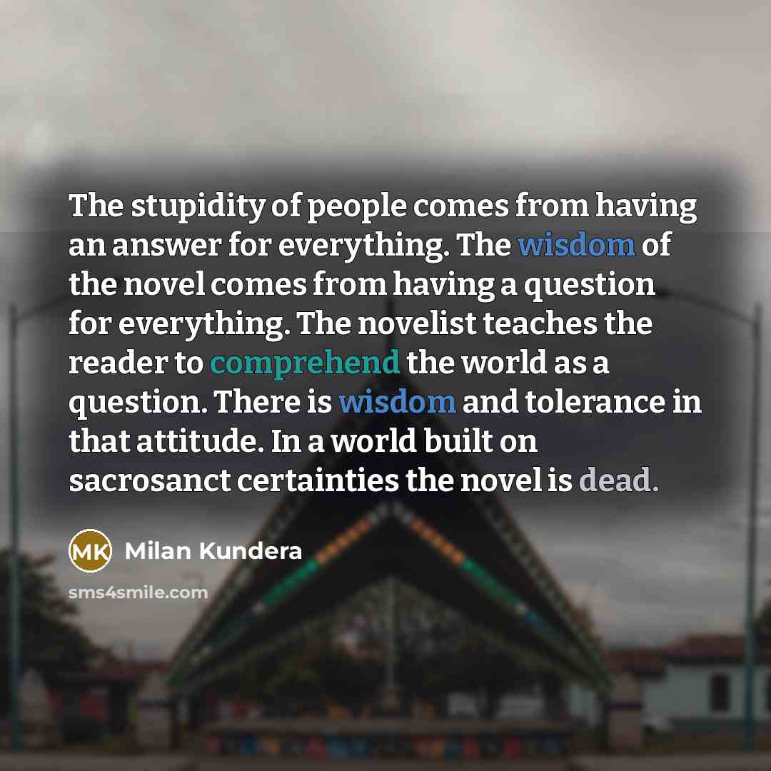 “The stupidity of people comes from having an answer for…” quote by Milan Kundera