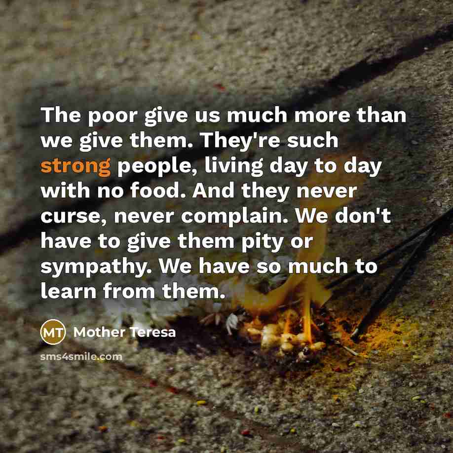 “The poor give us much more than we give them.…” quote by Mother Teresa