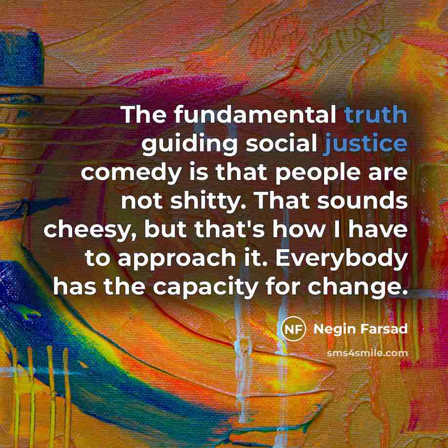 “The fundamental truth guiding social justice comedy is that people…” quote by Negin Farsad