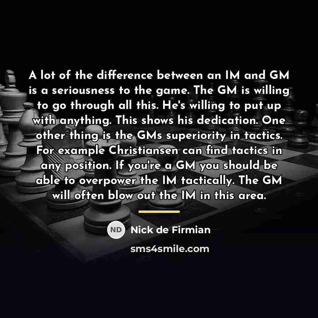 “A lot of the difference between an IM and GM…” quote by Nick de Firmian