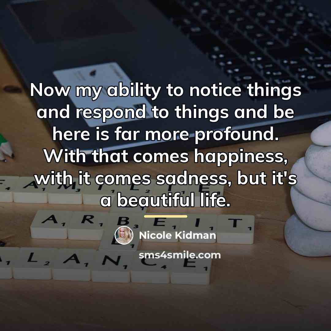 “Now my ability to notice things and respond to things…” quote by Nicole Kidman
