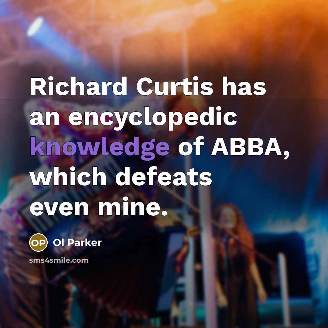“Richard Curtis has an encyclopedic knowledge of ABBA, which defeats…” quote by Ol Parker