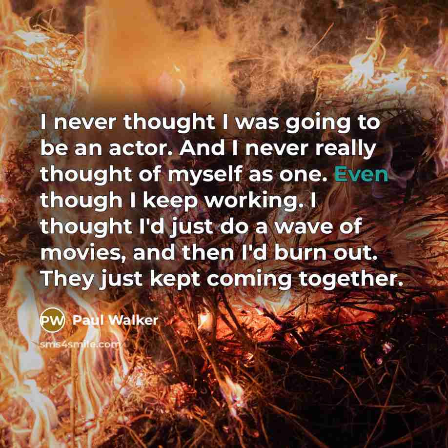 “I never thought I was going to be an actor.…” quote by Paul Walker