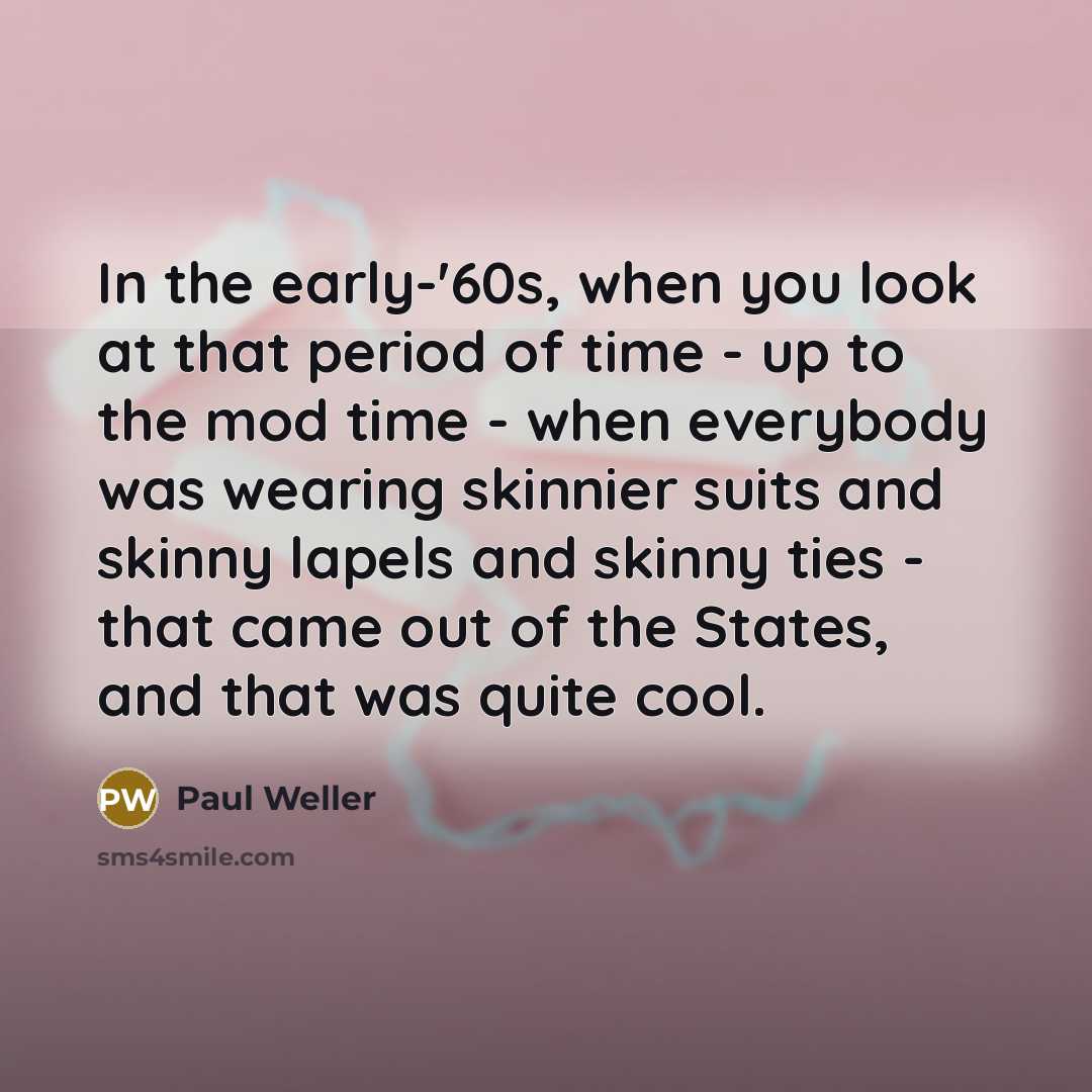“In the early-'60s, when you look at that period of…” quote by Paul Weller