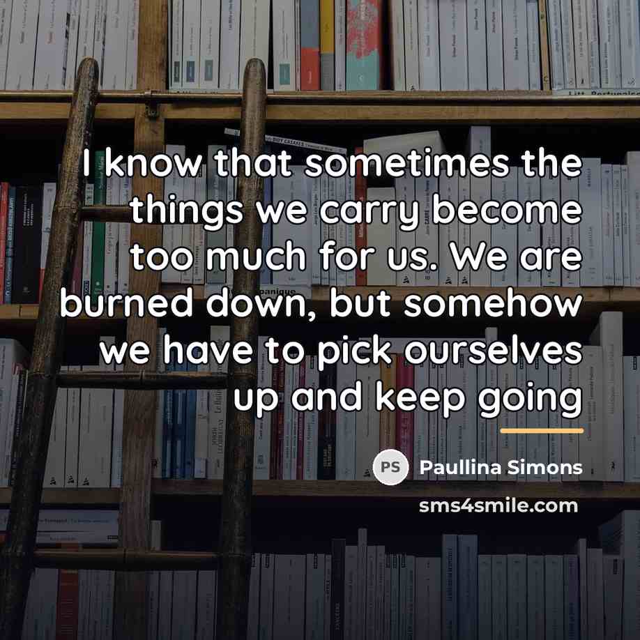 “I know that sometimes the things we carry become too…” quote by Paullina Simons