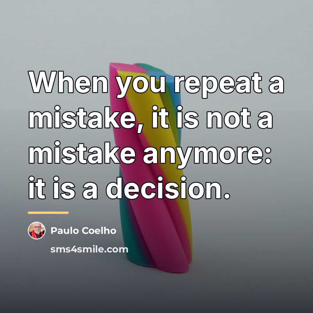 “When you repeat a mistake, it is not a mistake…” quote by Paulo Coelho