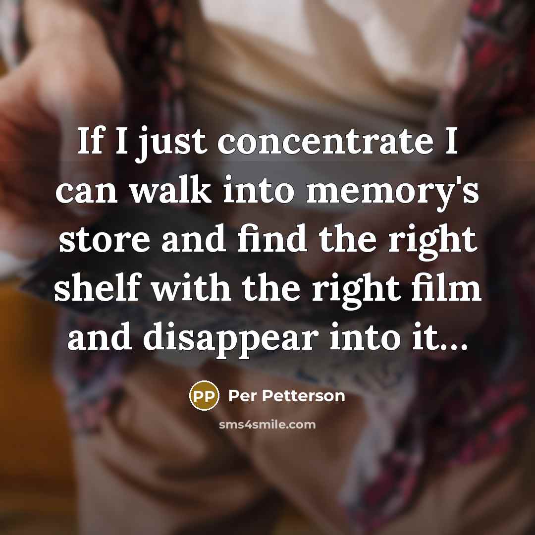 “If I just concentrate I can walk into memory's store…” quote by Per Petterson