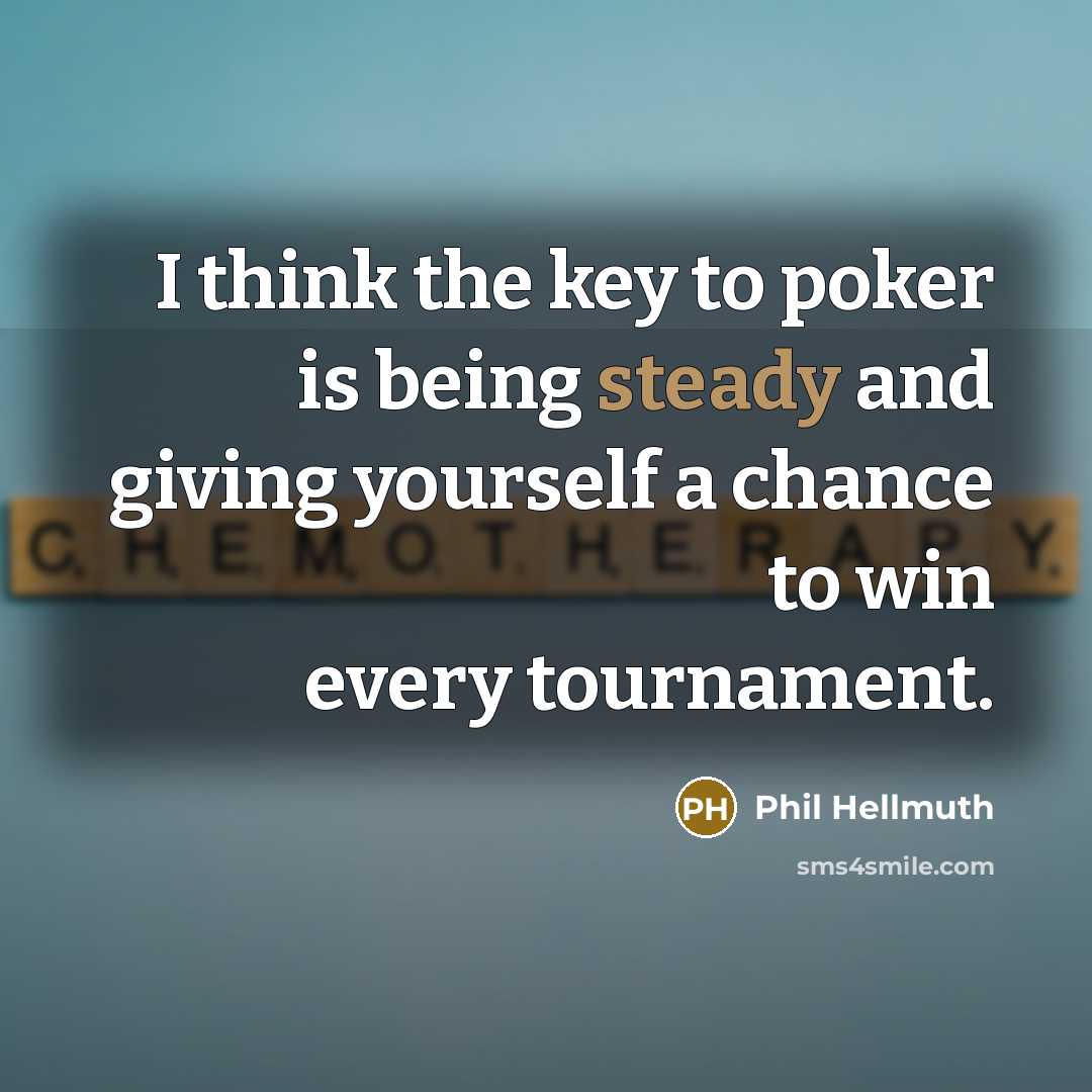 “I think the key to poker is being steady and…” quote by Phil Hellmuth