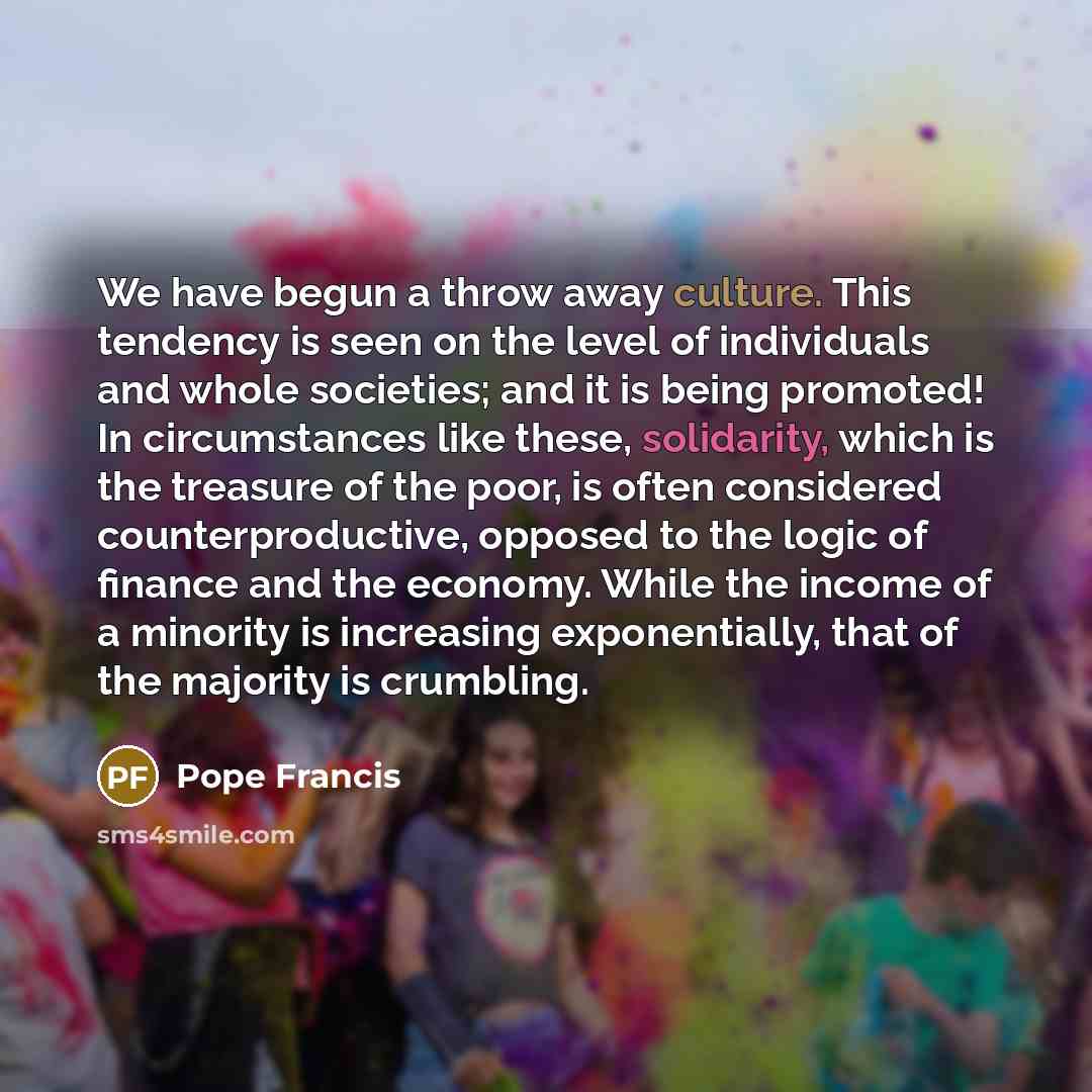 “We have begun a throw away culture. This tendency is…” quote by Pope Francis