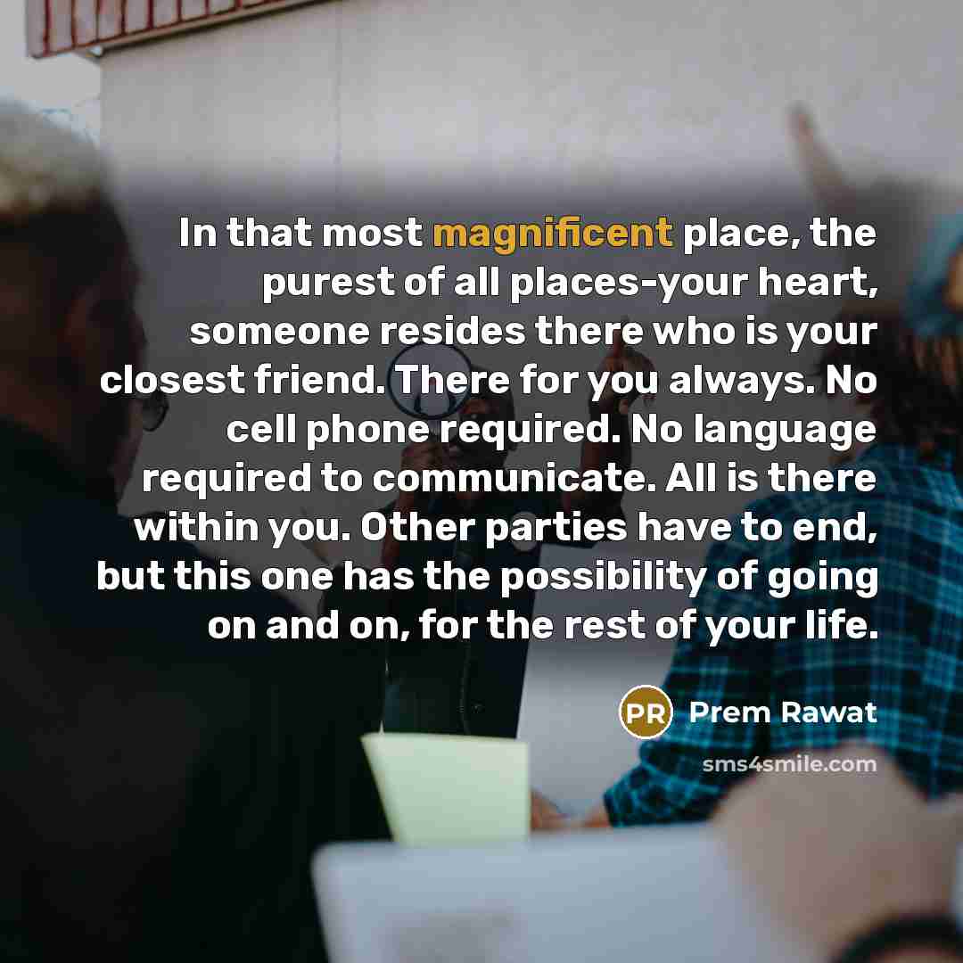 “In that most magnificent place, the purest of all places-your…” quote by Prem Rawat