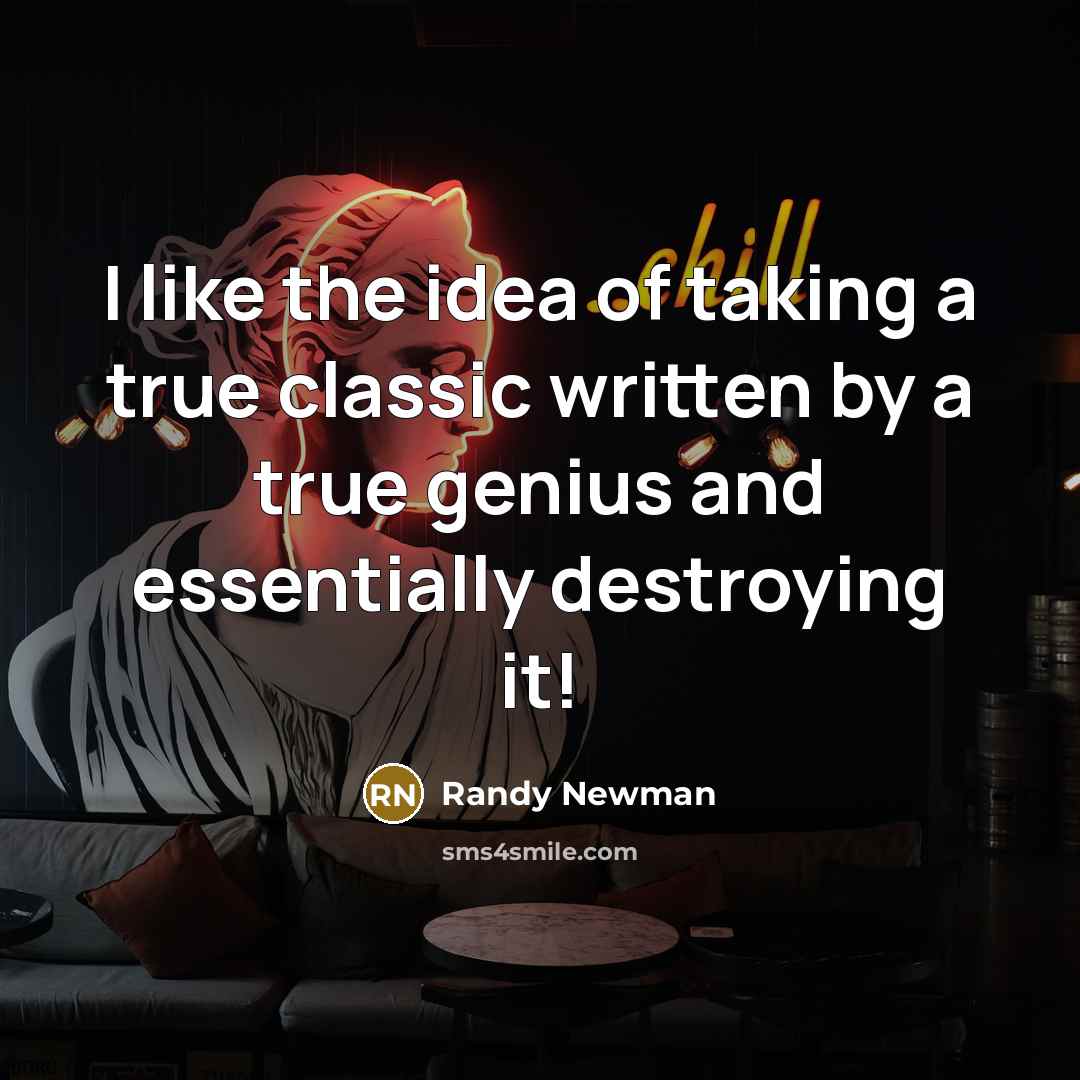 “I like the idea of taking a true classic written…” quote by Randy Newman