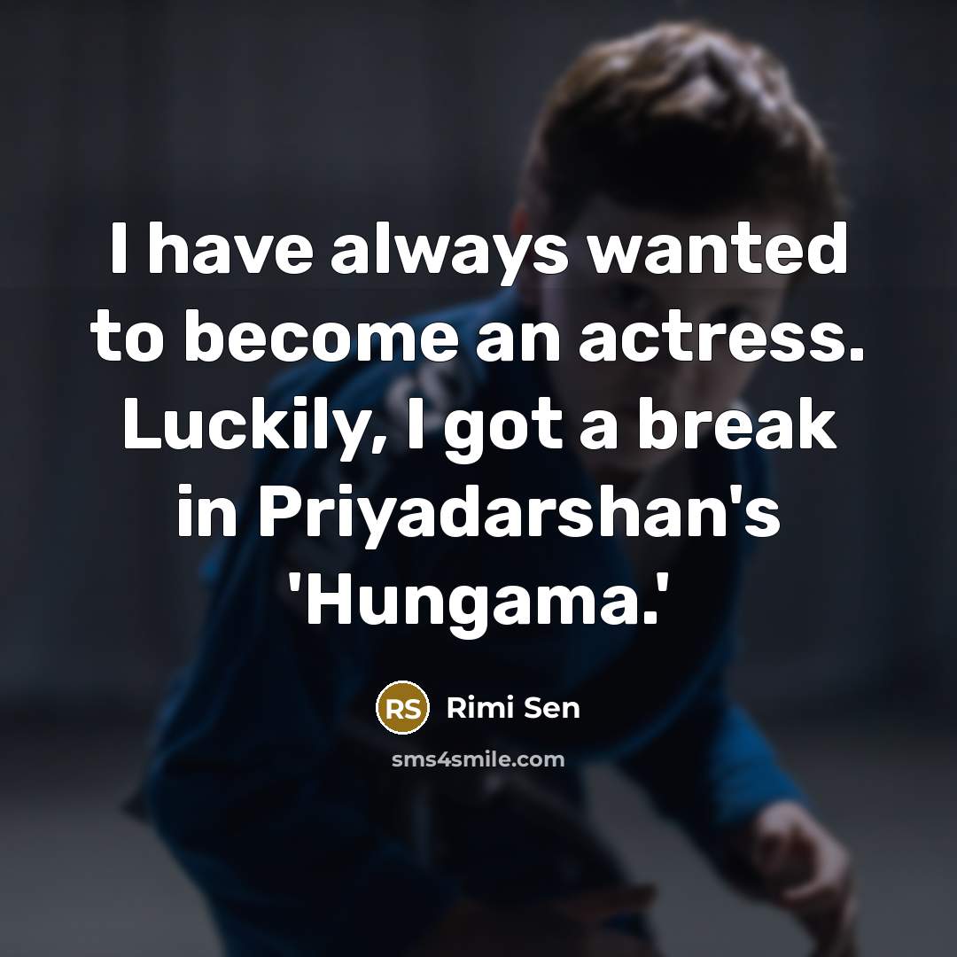 “I have always wanted to become an actress. Luckily, I…” quote by Rimi Sen