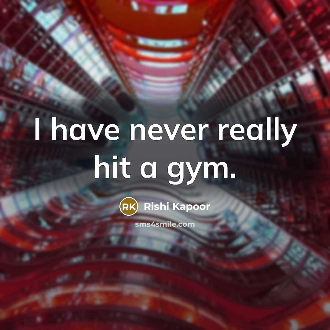 “I have never really hit a gym.…” quote by Rishi Kapoor