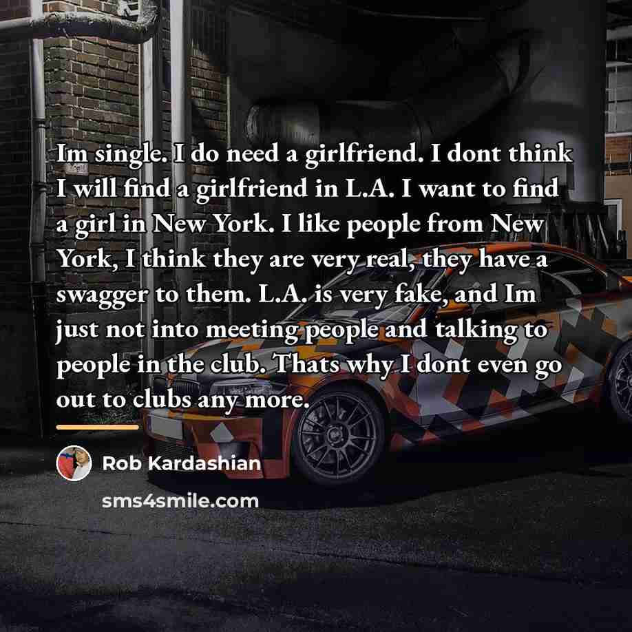 “Im single. I do need a girlfriend. I dont think…” quote by Rob Kardashian