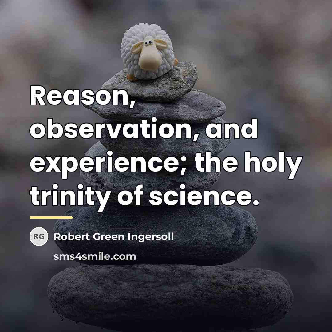 “Reason, observation, and experience; the holy trinity of science.…” quote by Robert Green Ingersoll