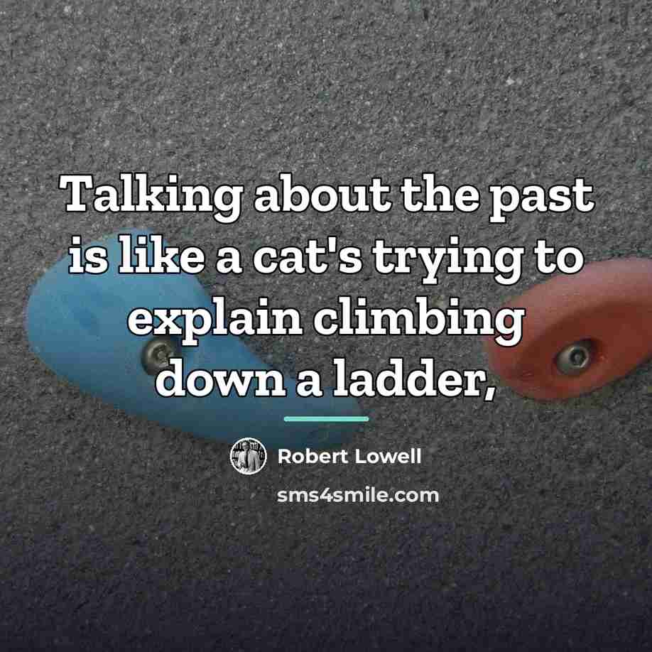 “Talking about the past is like a cat's trying to…” quote by Robert Lowell
