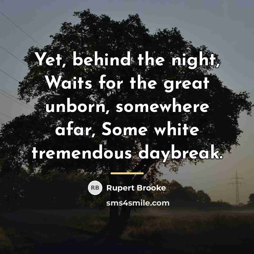 “Yet, behind the night, Waits for the great unborn, somewhere…” quote by Rupert Brooke