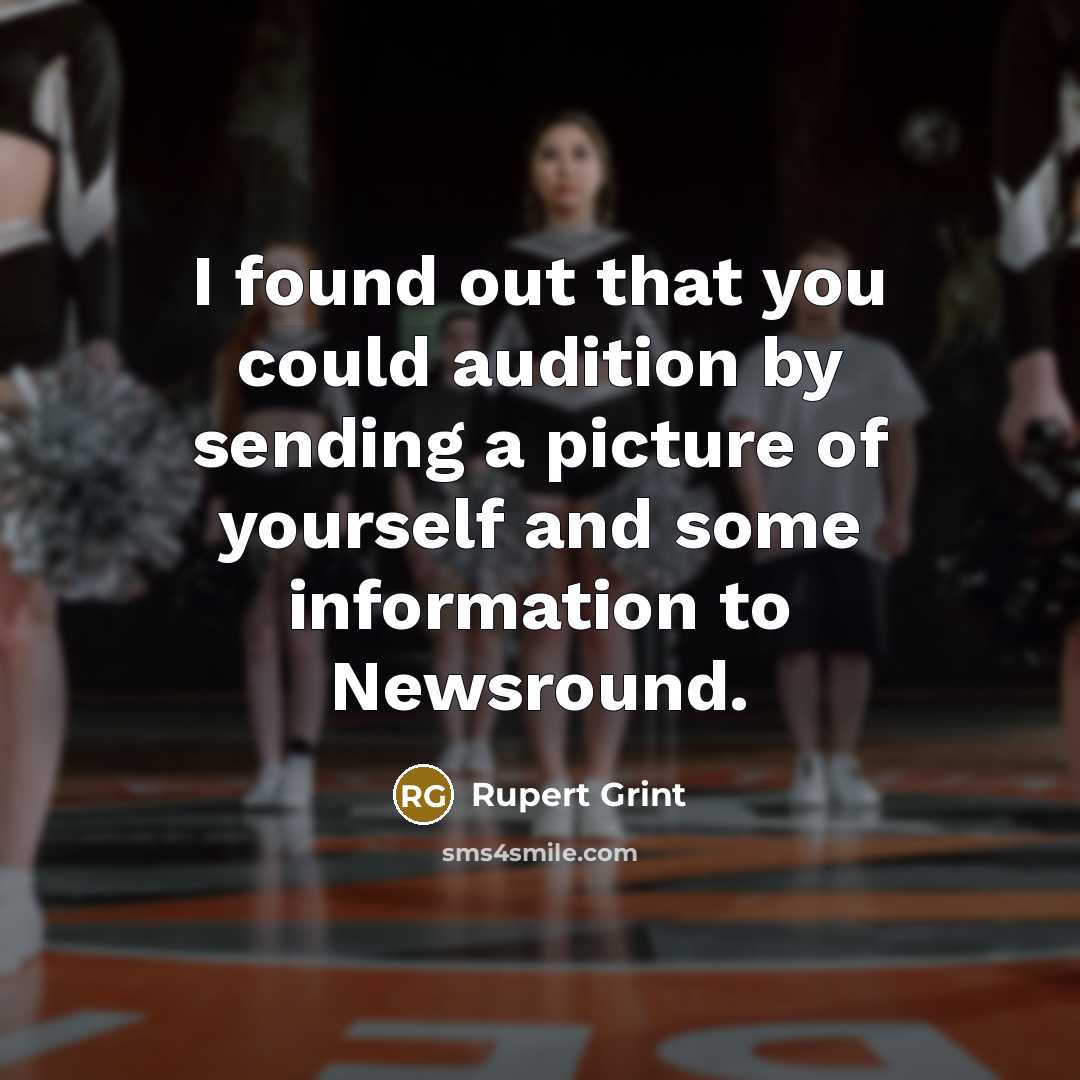 “I found out that you could audition by sending a picture of yourself and some information to Newsround.” quote by Rupert Grint