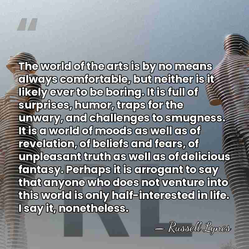 The world of the arts is by no means always comfortable, but&hellip; - Russell Lynes