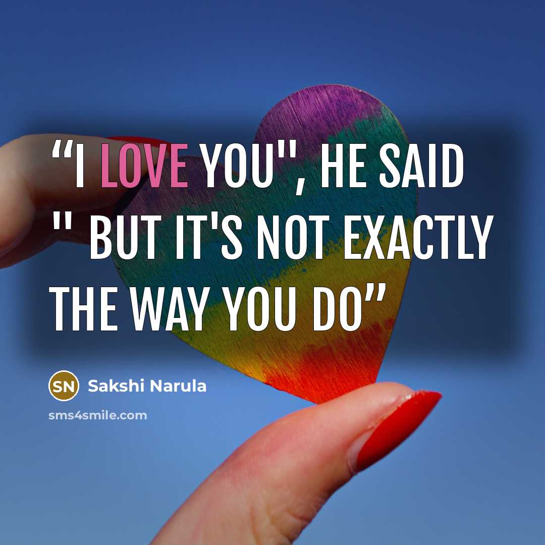 “I love you", he said " But it's not exactly the way you do” quote by Sakshi Narula