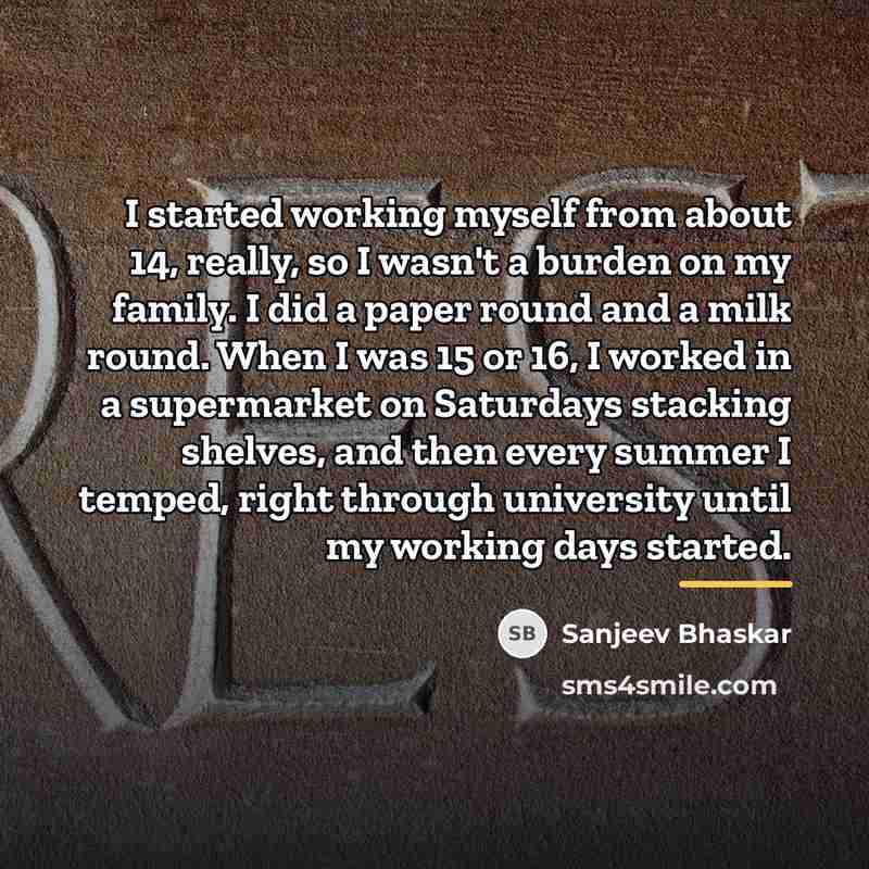 “I started working myself from about 14, really, so I…” quote by Sanjeev Bhaskar
