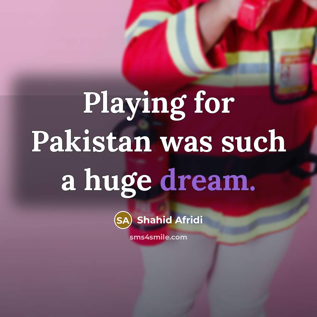 “Playing for Pakistan was such a huge dream.…” quote by Shahid Afridi