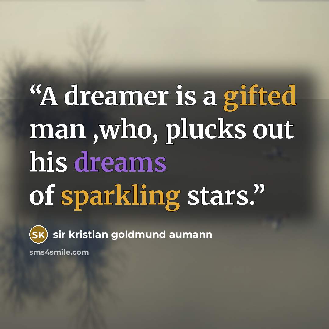 “A dreamer is a gifted man ,who, plucks out his dreams of sparkling stars.” quote by sir Kristian Goldmund Aumann