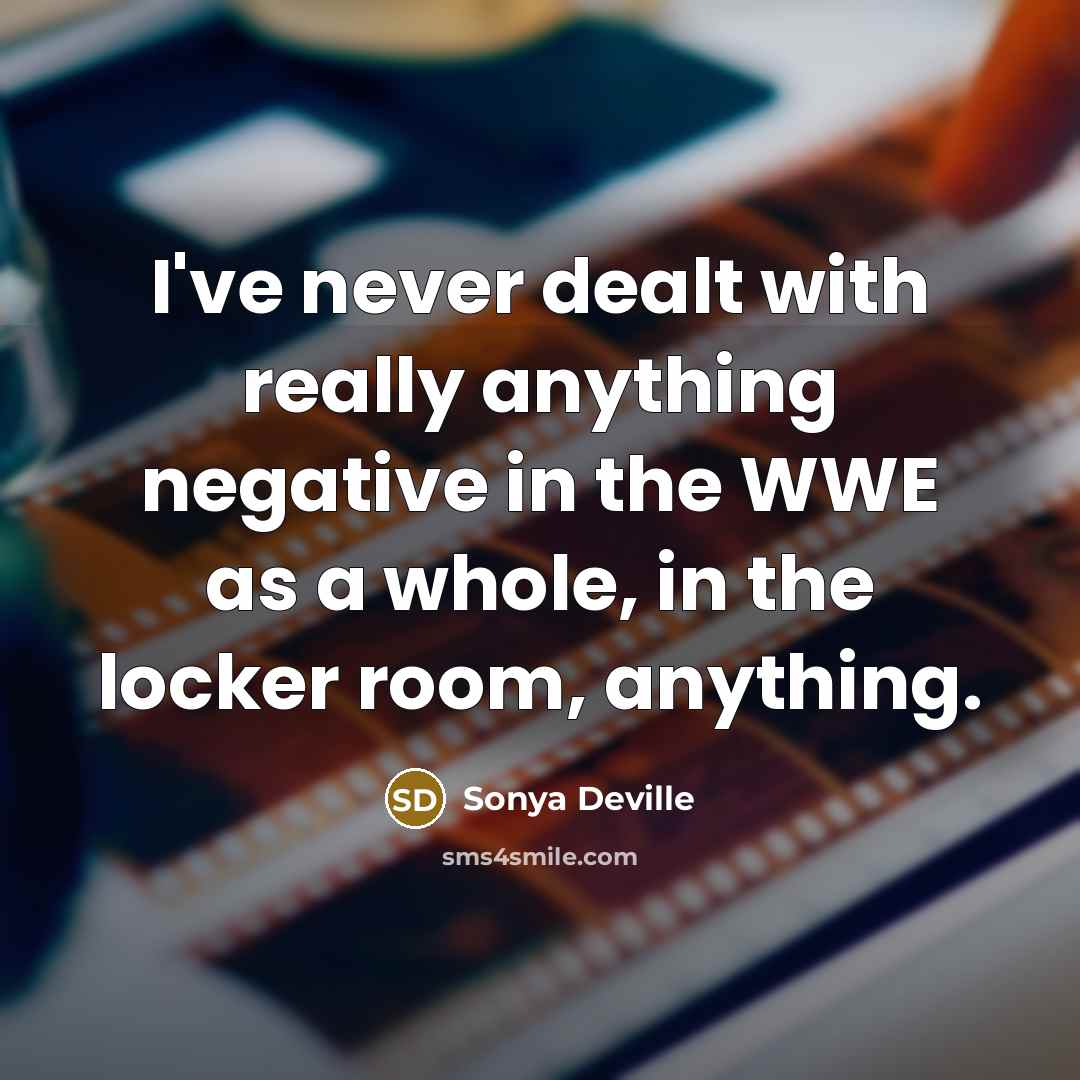 “I've never dealt with really anything negative in the WWE…” quote by Sonya Deville