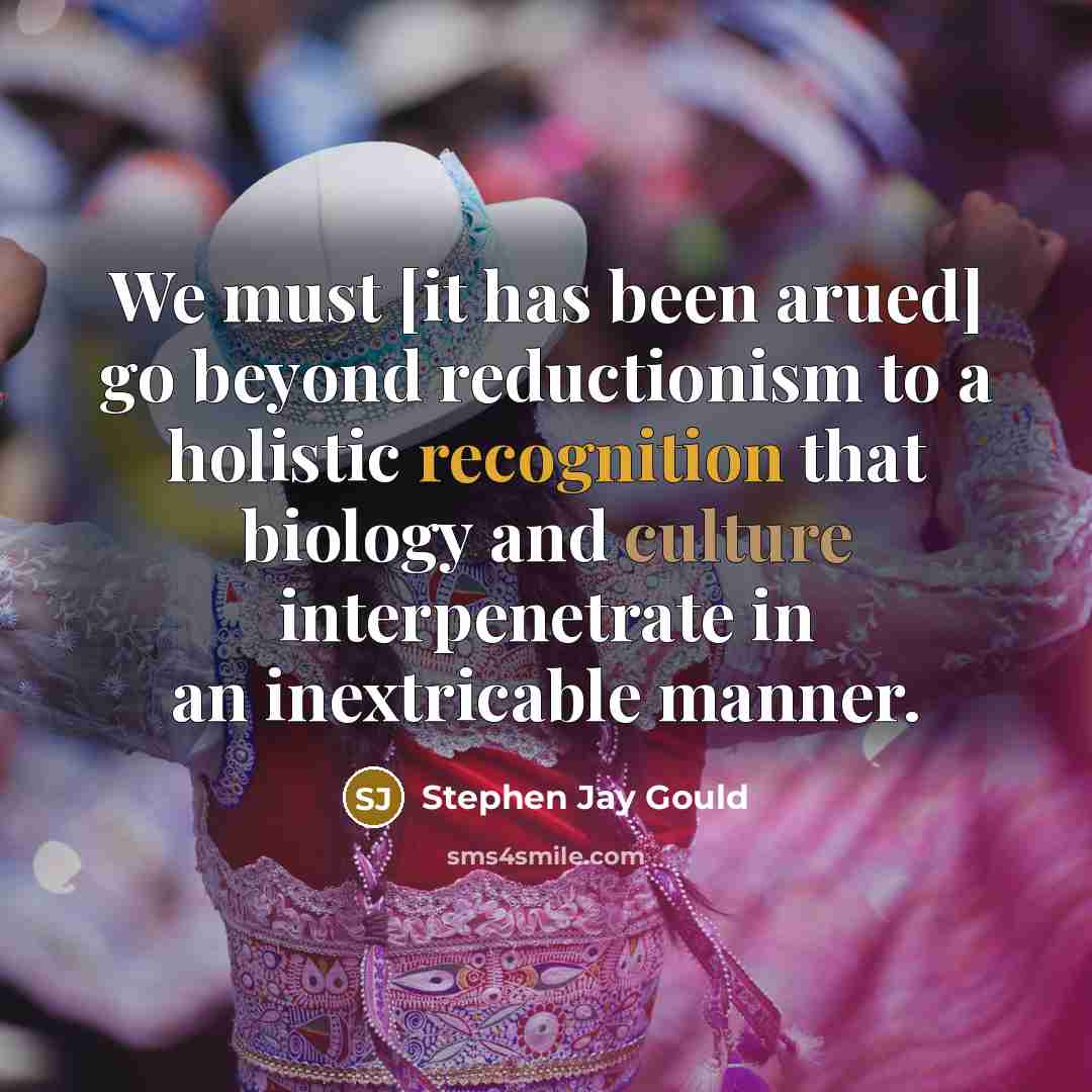 “We must [it has been arued] go beyond reductionism to…” quote by Stephen Jay Gould