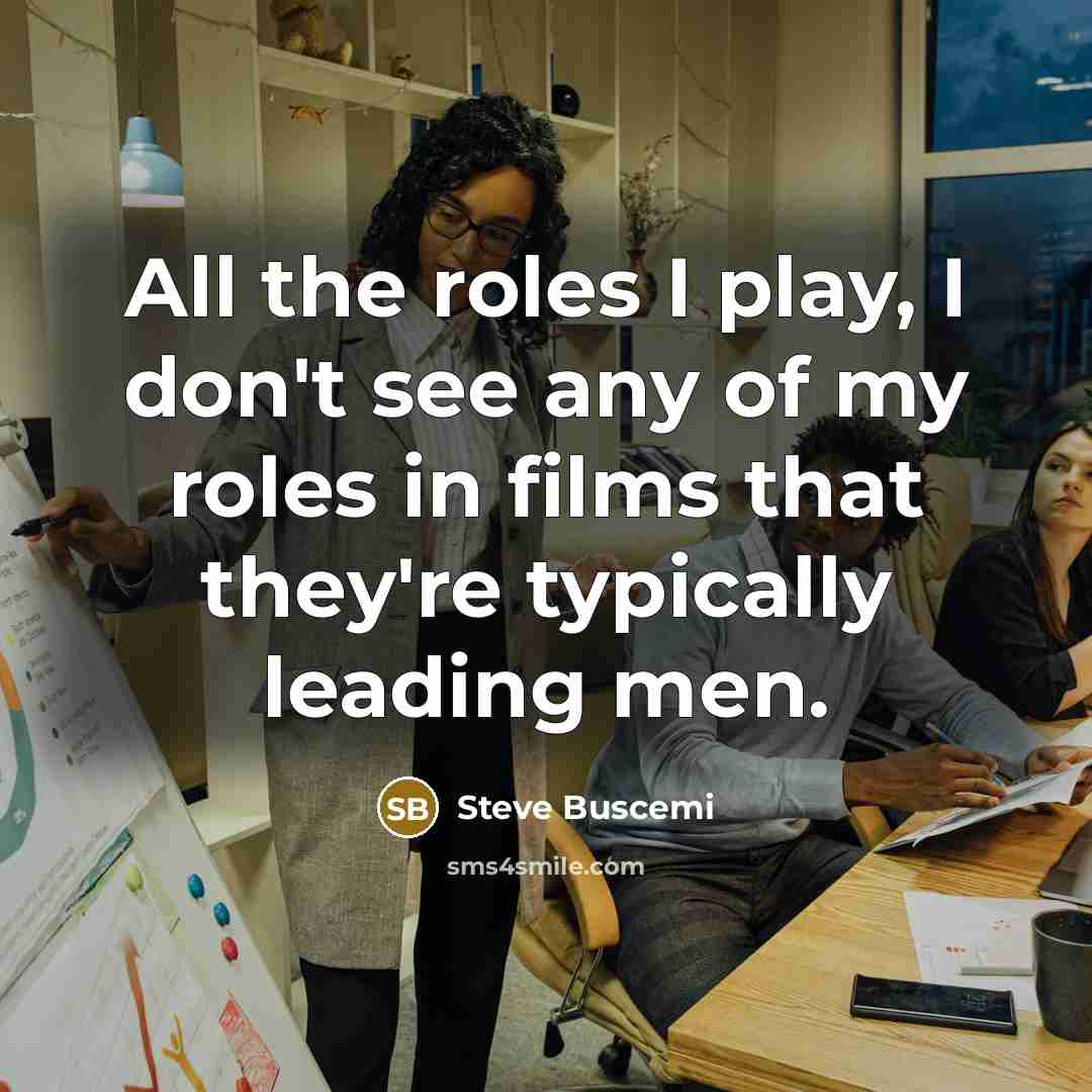 “All the roles I play, I don't see any of…” quote by Steve Buscemi