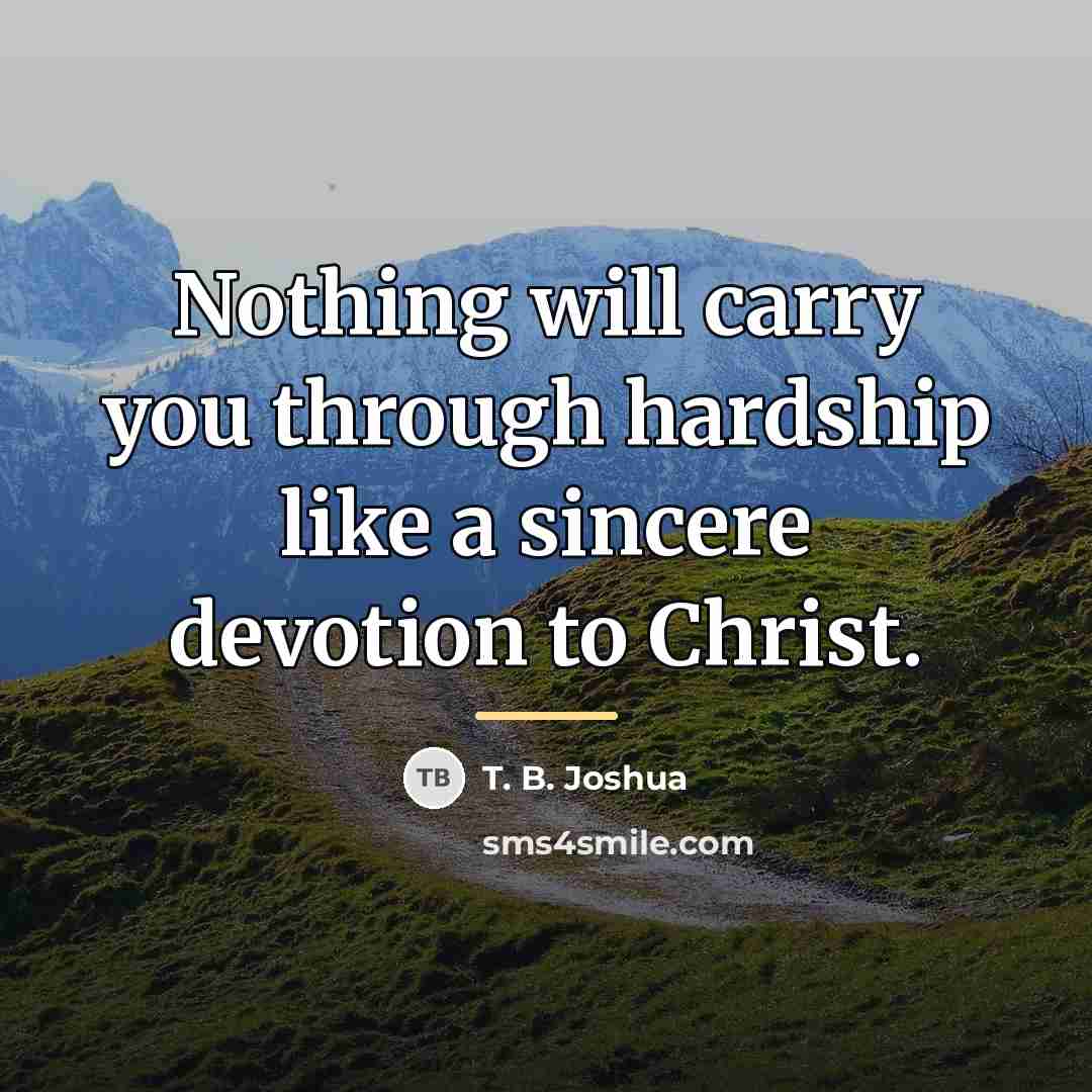 “Nothing will carry you through hardship like a sincere devotion…” quote by T. B. Joshua