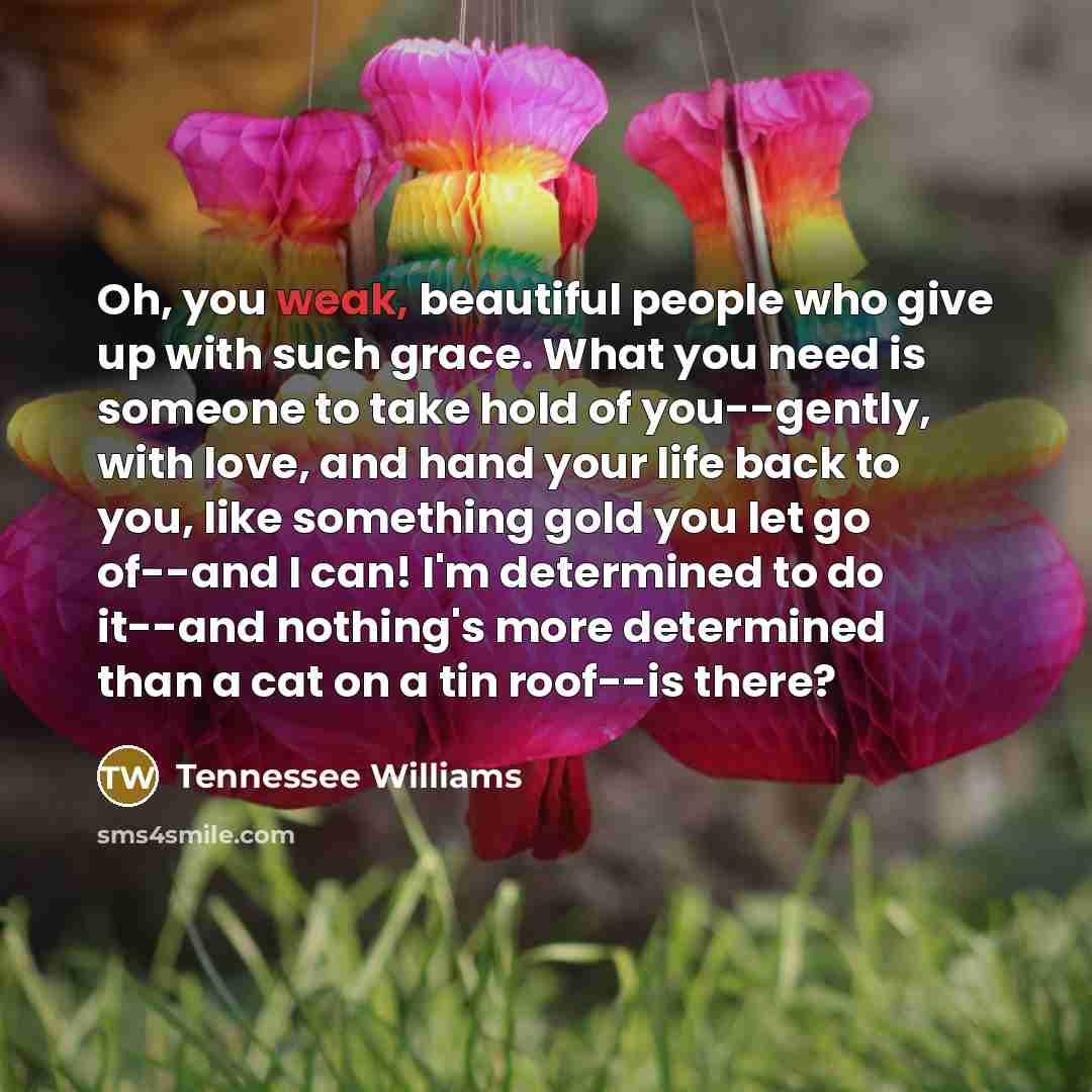 “Oh, you weak, beautiful people who give up with such…” quote by Tennessee Williams