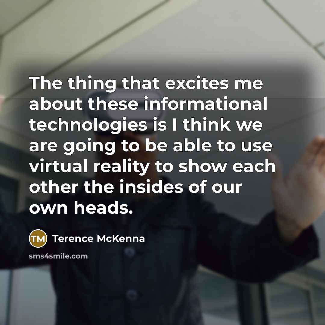 “The thing that excites me about these informational technologies is…” quote by Terence McKenna