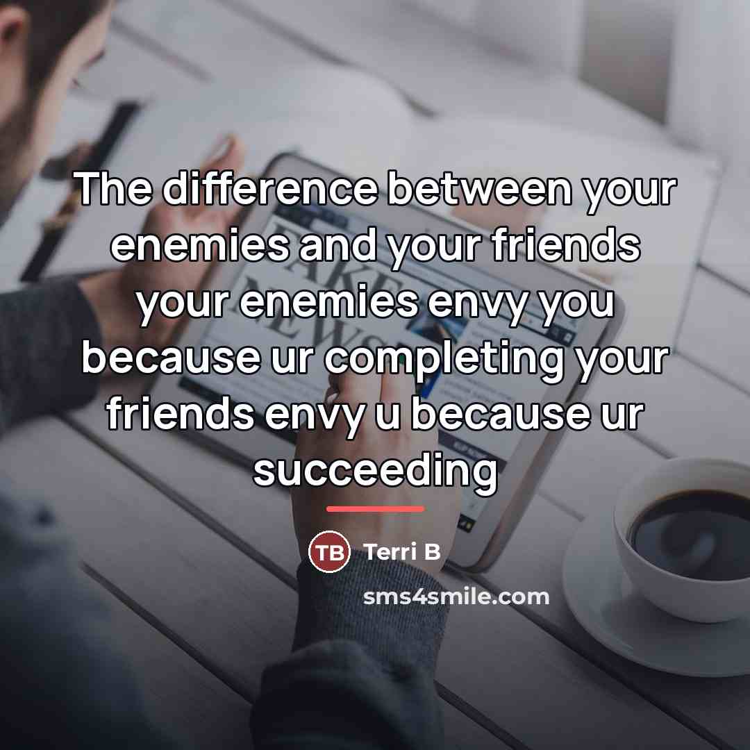 “The difference between your enemies and your friends your enemies…” quote by Terri B