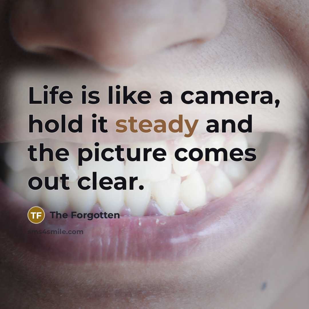 “Life is like a camera, hold it steady and the…” quote by The Forgotten