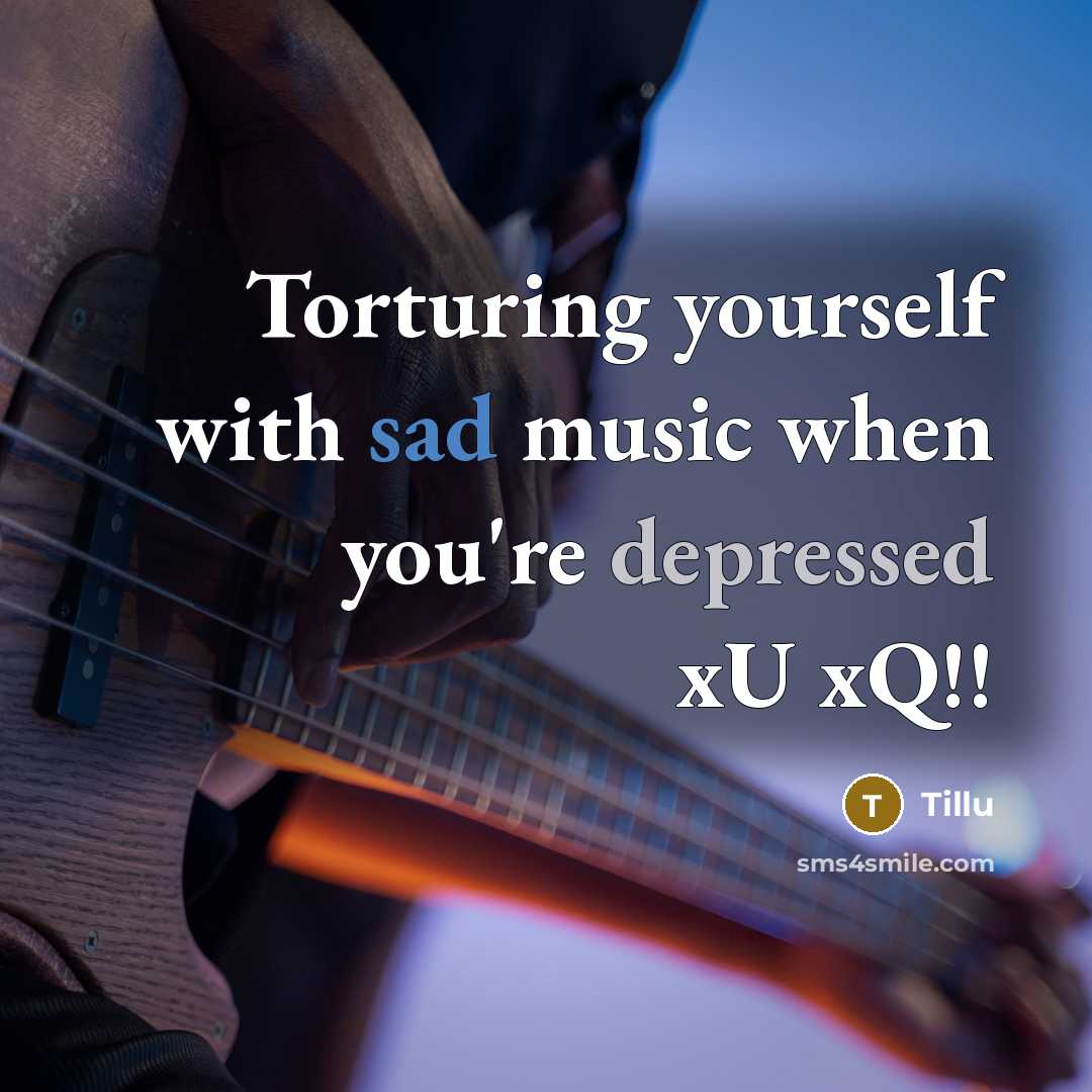 “Torturing yourself with sad music when you're depressed xU xQ!!…” quote by Tillu