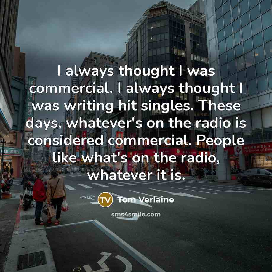 “I always thought I was commercial. I always thought I…” quote by Tom Verlaine