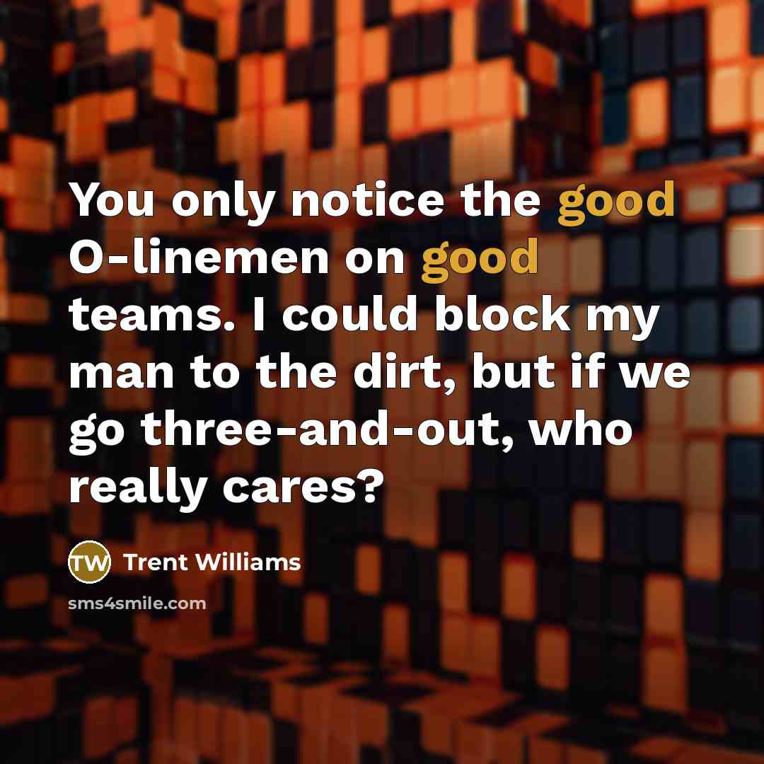 “You only notice the good O-linemen on good teams. I…” quote by Trent Williams