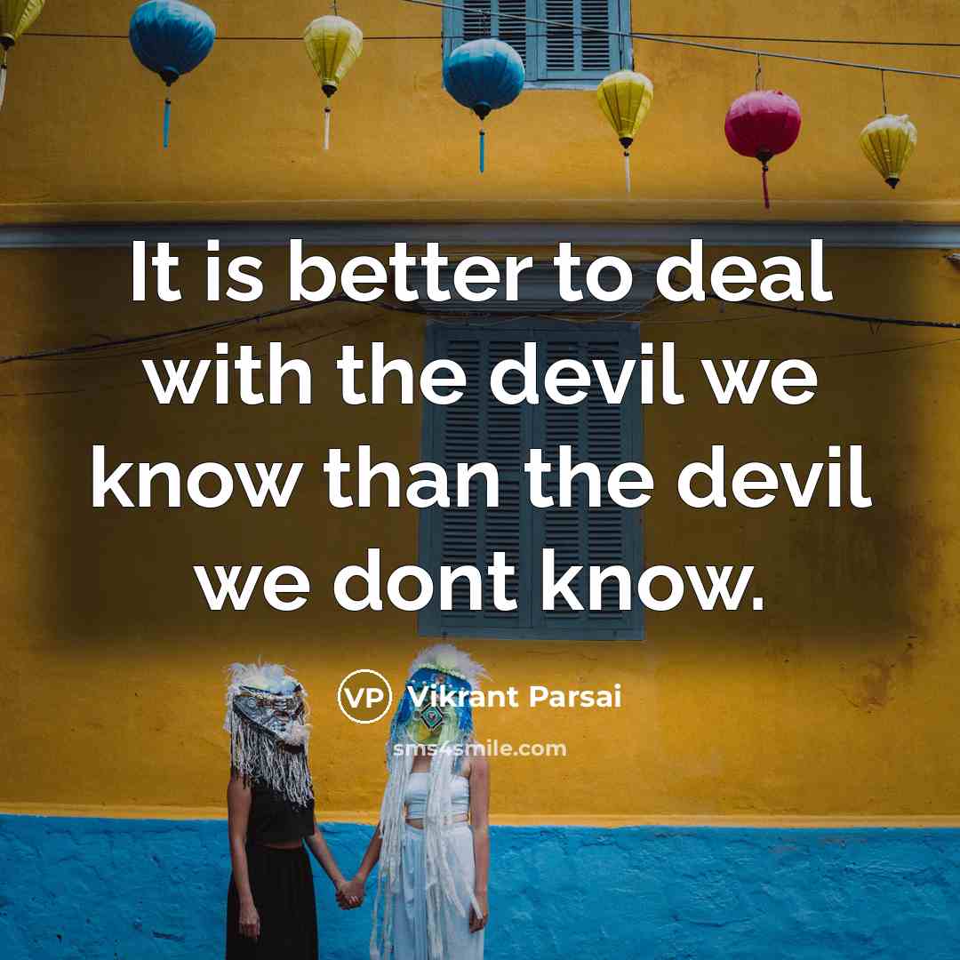 “It is better to deal with the devil we know…” quote by Vikrant Parsai