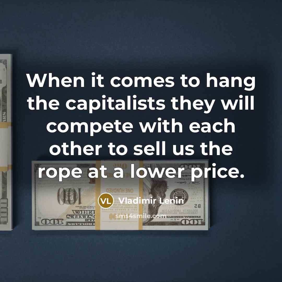 “When it comes to hang the capitalists they will compete…” quote by Vladimir Lenin