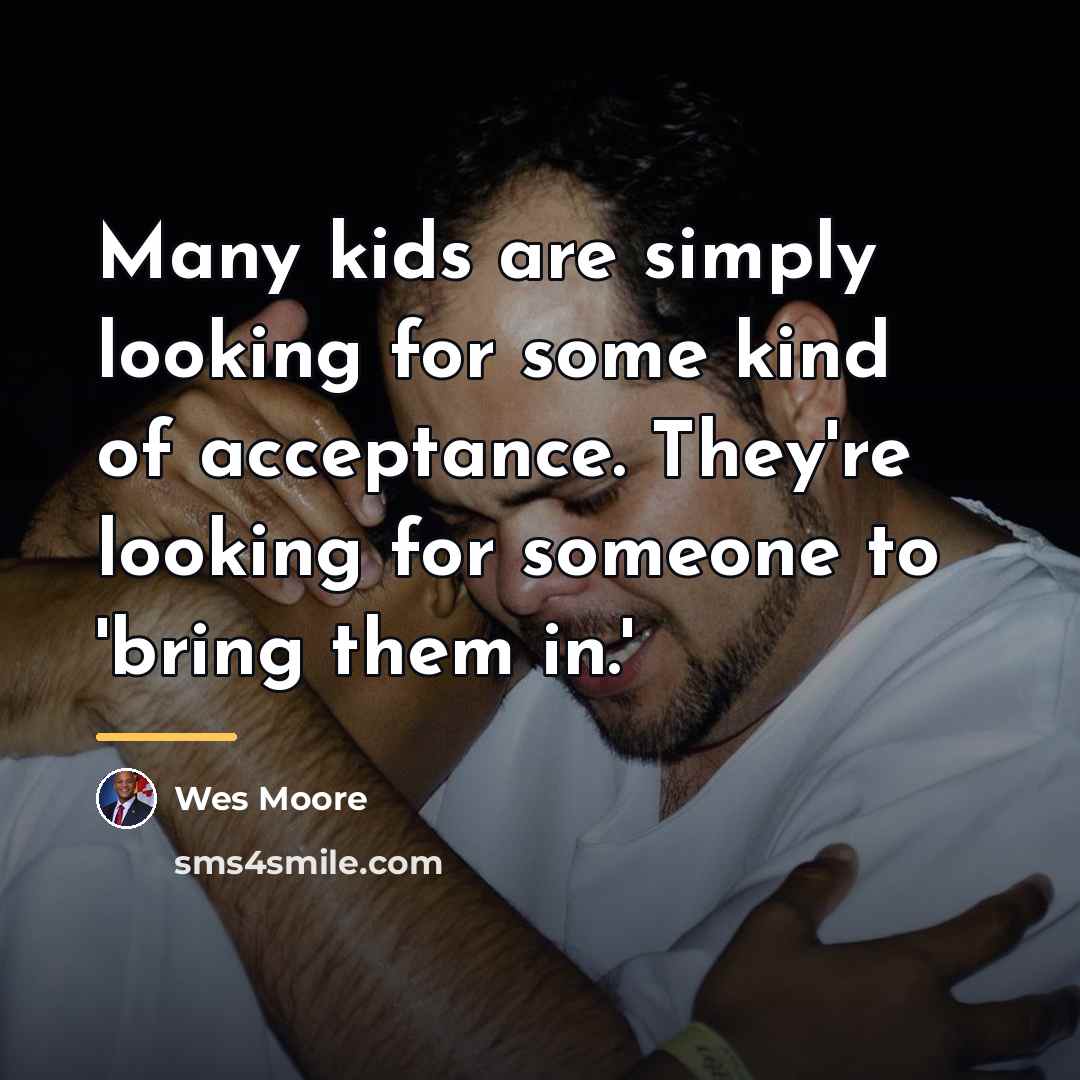“Many kids are simply looking for some kind of acceptance.…” quote by Wes Moore