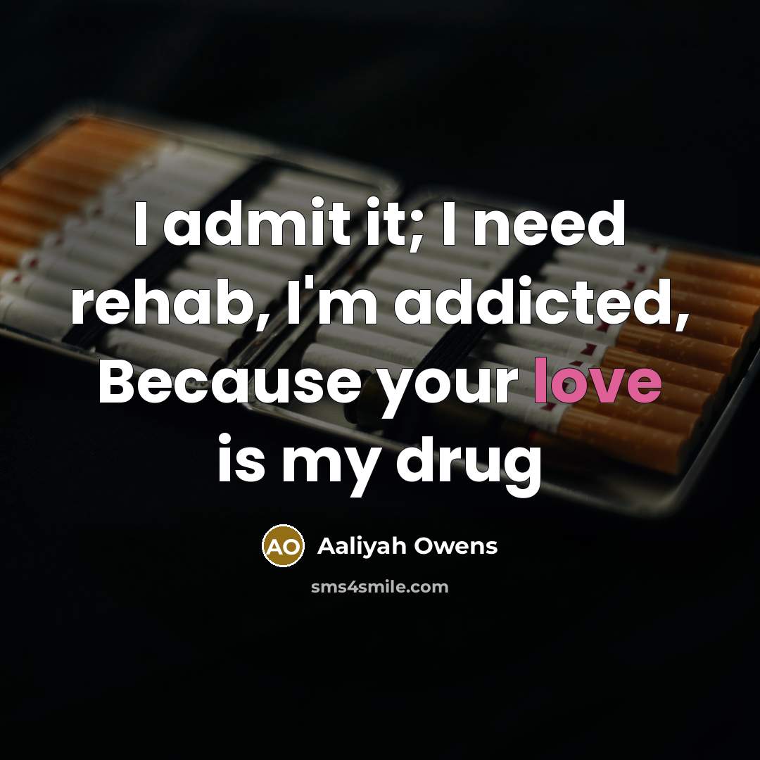 “I admit it; I need rehab, I'm addicted, Because your love is my drug” quote by Aaliyah Owens