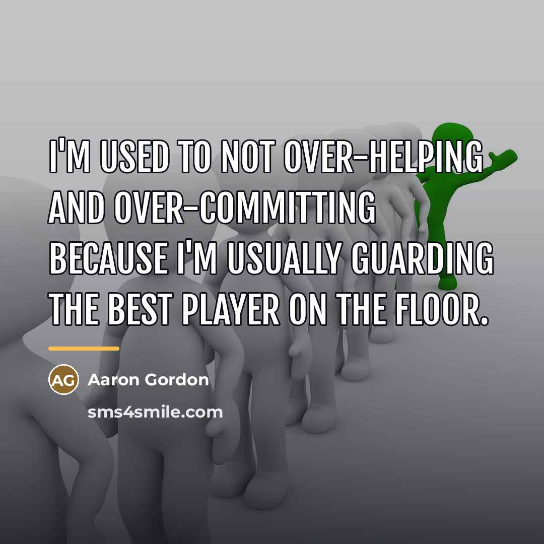 “I'm used to not over-helping and over-committing because I'm usually…” quote by Aaron Gordon