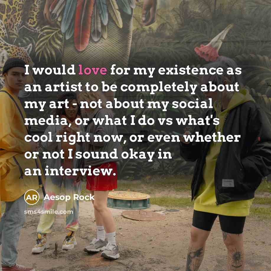 “I would love for my existence as an artist to…” quote by Aesop Rock