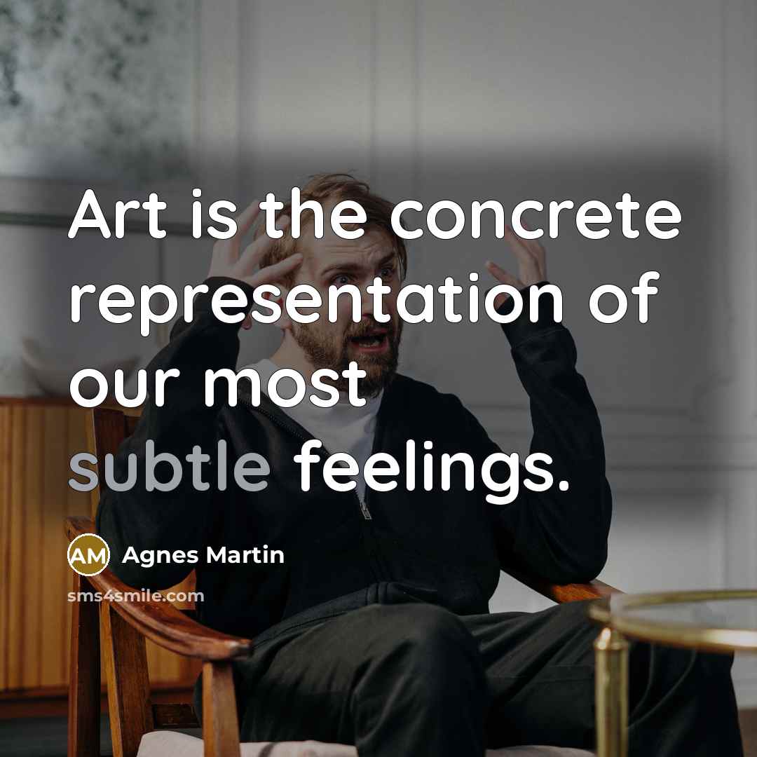“Art is the concrete representation of our most subtle feelings.…” quote by Agnes Martin