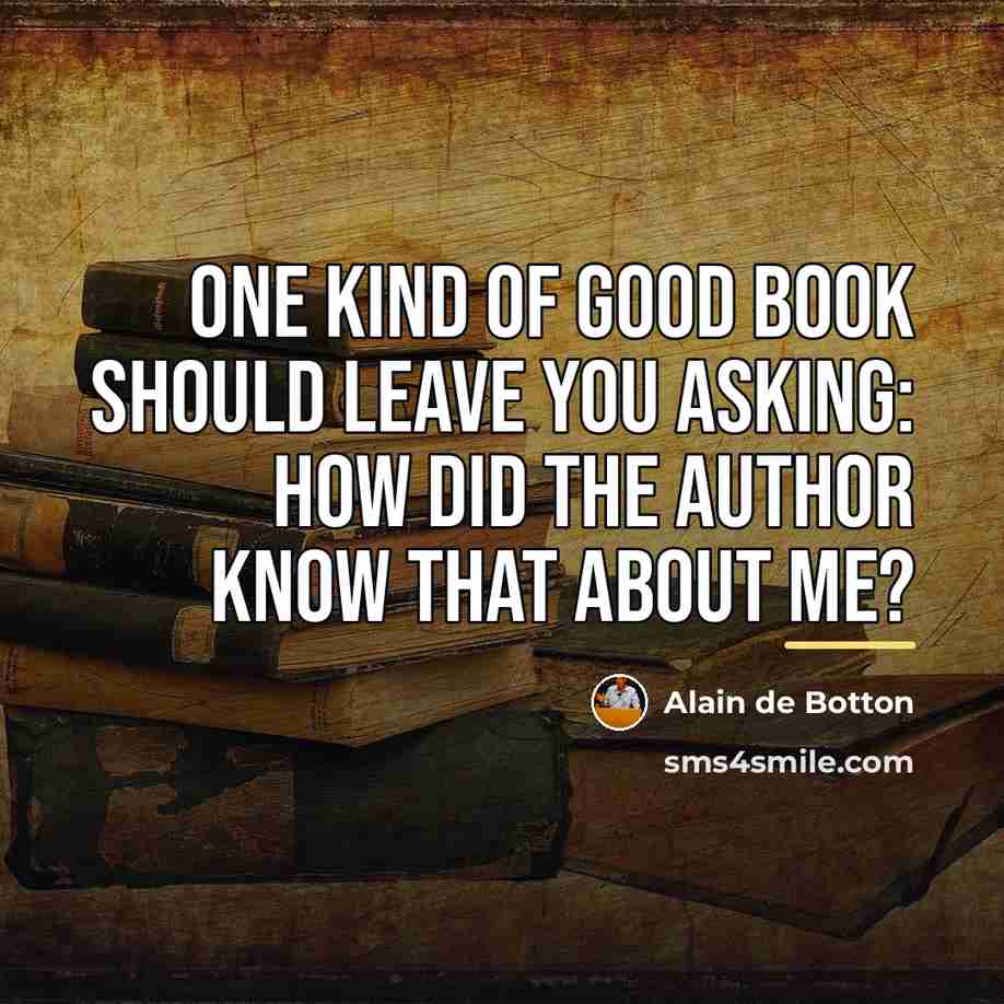 “One kind of good book should leave you asking: how…” quote by Alain de Botton