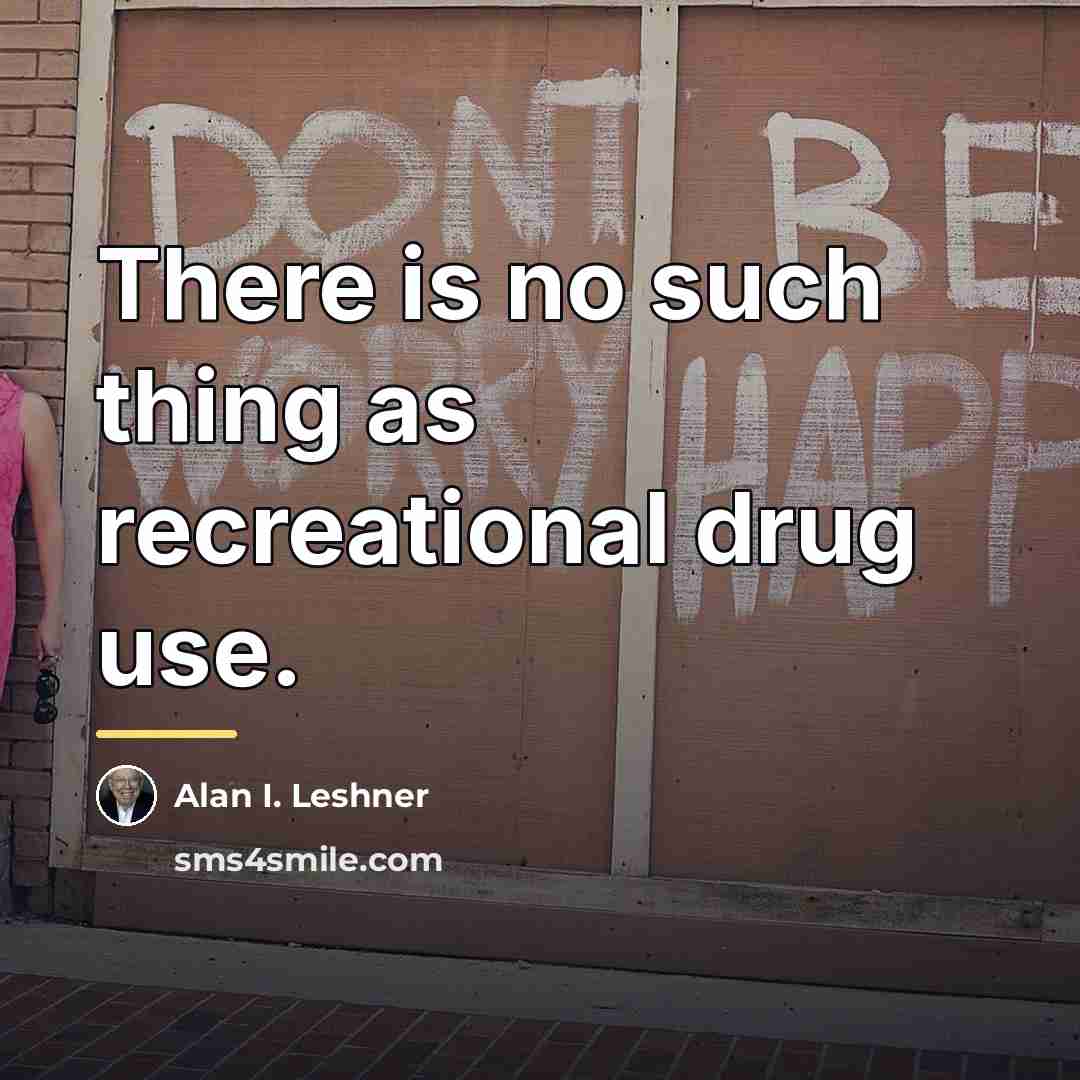 “There is no such thing as recreational drug use.…” quote by Alan I. Leshner